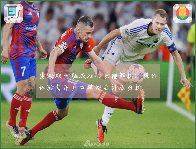 爱游戏电脑版核心功能解析：操作体验与用户口碑综合评测分析