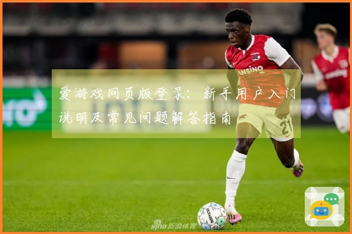 爱游戏网页版登录：新手用户入门说明及常见问题解答指南